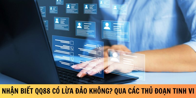 QQ88 Có Lừa Đảo Không? Bí Kíp Phòng Tránh Bạn Nên Nắm 1 nhan-biet-qq88-co-lua-dao-khong-qua-cac-thu-doan-tinh-vi